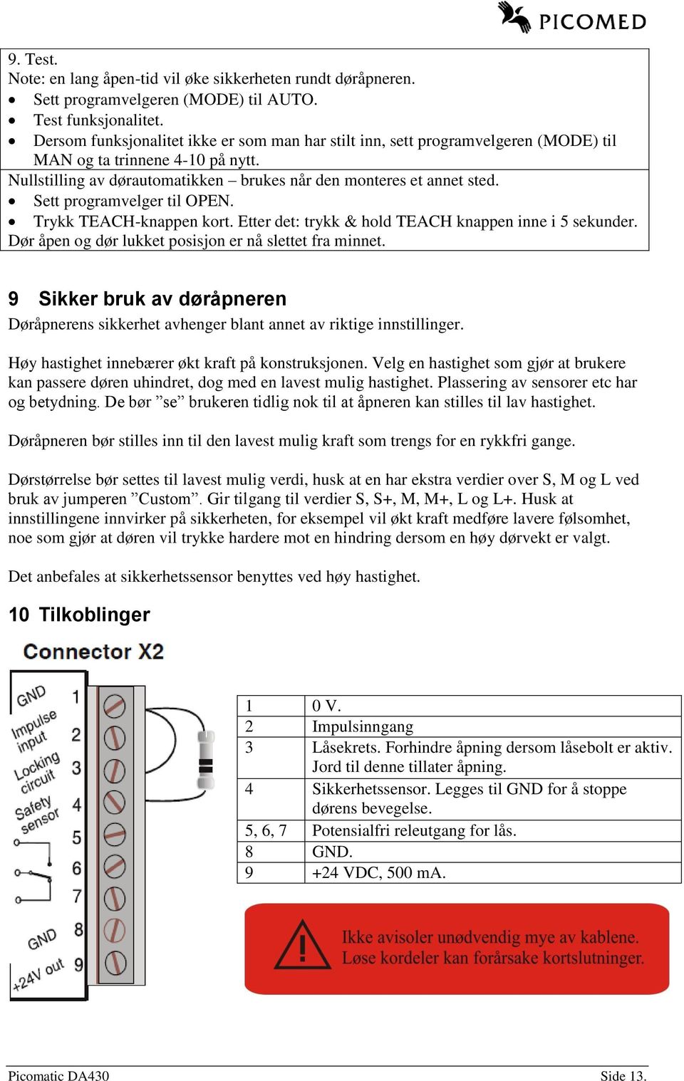 Sett programvelger til OPEN. Trykk TEACH-knappen kort. Etter det: trykk & hold TEACH knappen inne i 5 sekunder. Dør åpen og dør lukket posisjon er nå slettet fra minnet.