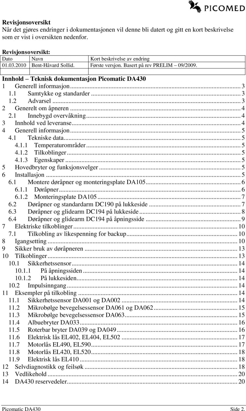 Innhold Teknisk dokumentasjon Picomatic DA430 1 Generell informasjon... 3 1.1 Samtykke og standarder... 3 1.2 Advarsel... 3 2 Generelt om åpneren... 4 2.1 Innebygd overvåkning.