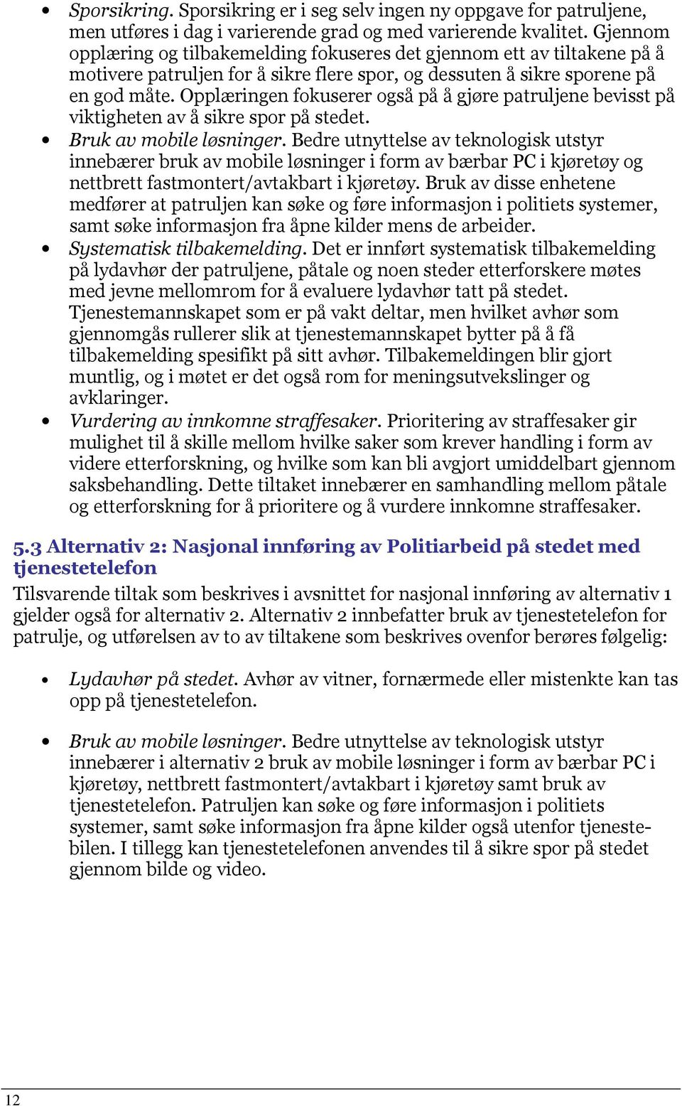 Opplæringen fokuserer også på å gjøre patruljene bevisst på viktigheten av å sikre spor på stedet. Bruk av mobile løsninger.