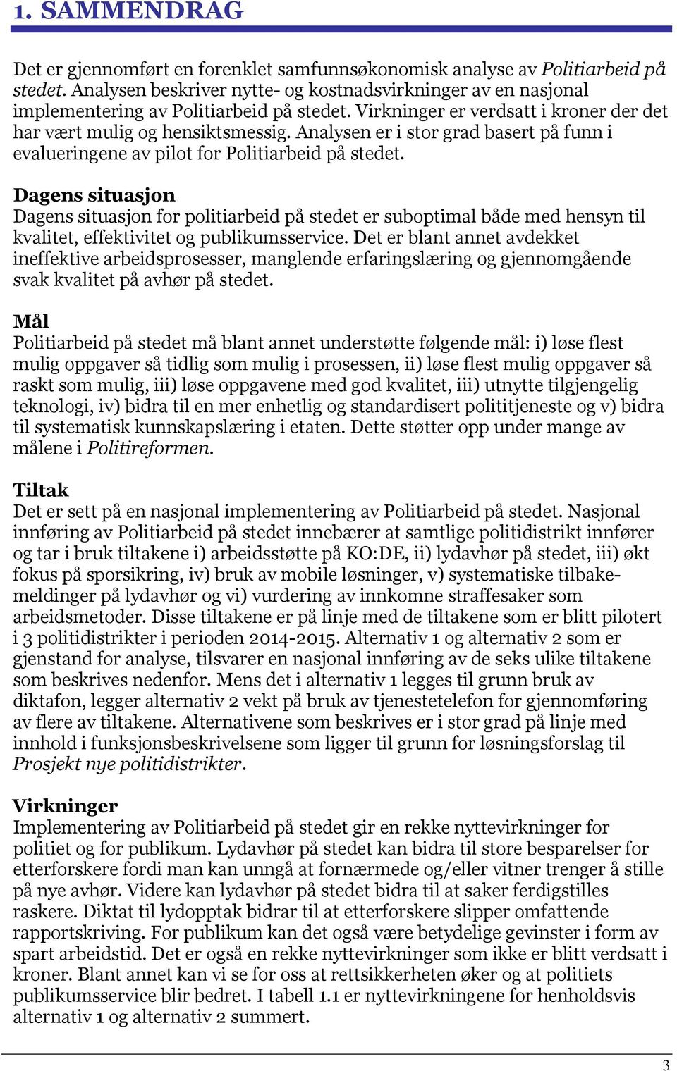 Analysen er i stor grad basert på funn i evalueringene av pilot for Politiarbeid på stedet.