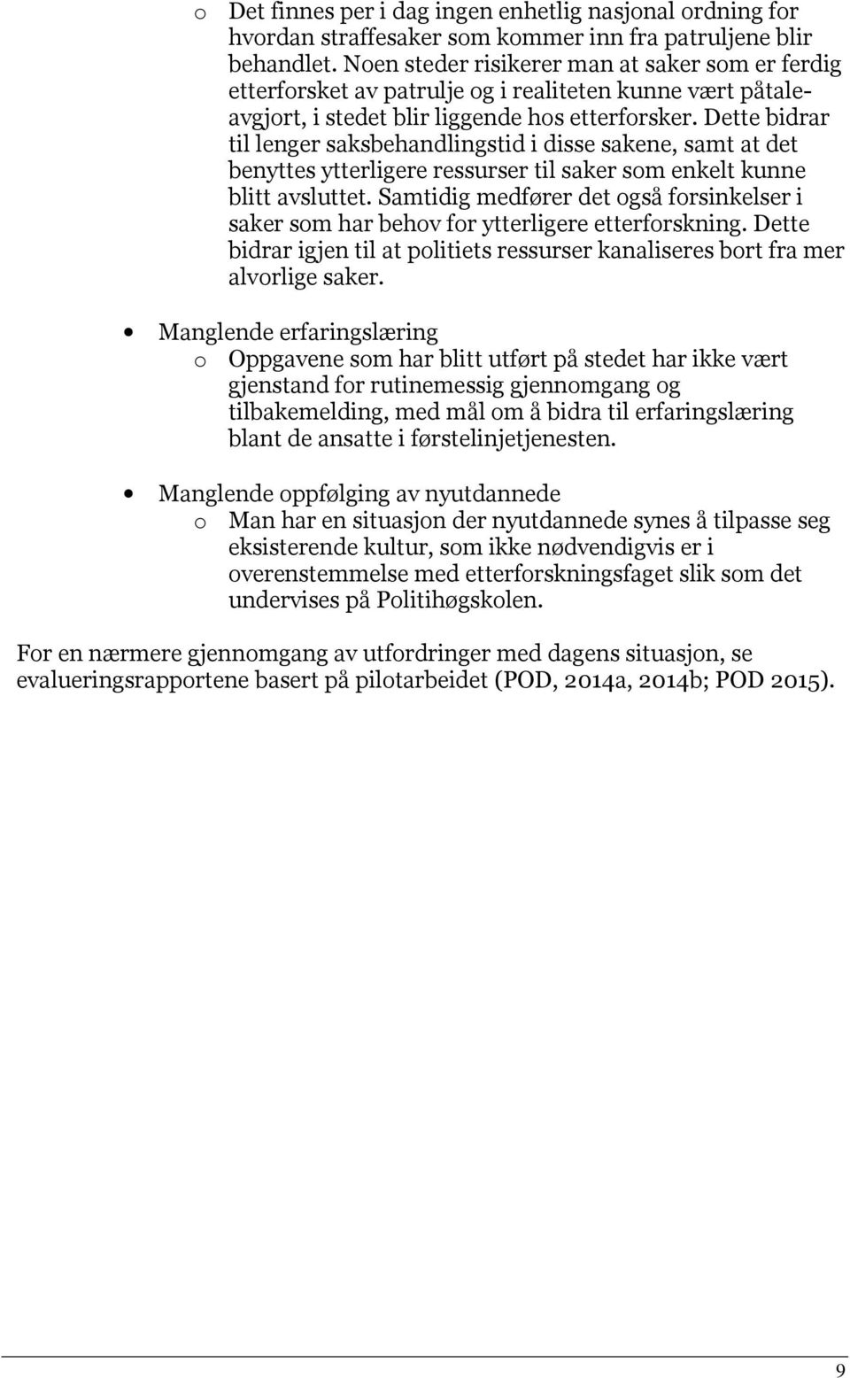 Dette bidrar til lenger saksbehandlingstid i disse sakene, samt at det benyttes ytterligere ressurser til saker som enkelt kunne blitt avsluttet.