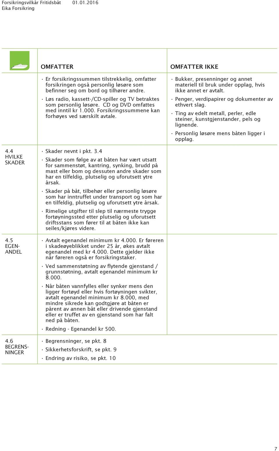 OMFATTER IKKE Bukker, presenninger og annet materiell til bruk under opplag, hvis ikke annet er avtalt. Penger, verdipapirer og dokumenter av ethvert slag.