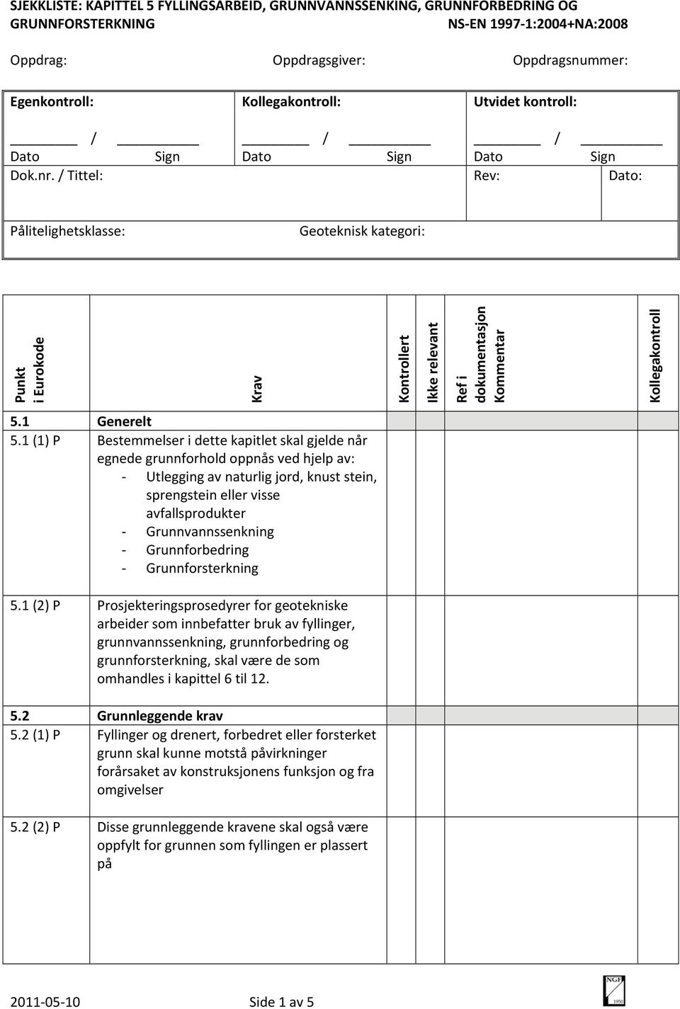 1 (1) P Bestemmelser i dette kapitlet skal gjelde når egnede grunnforhold oppnås ved hjelp av: Utlegging av naturlig jord, knust stein, sprengstein eller visse avfallsprodukter Grunnvannssenkning