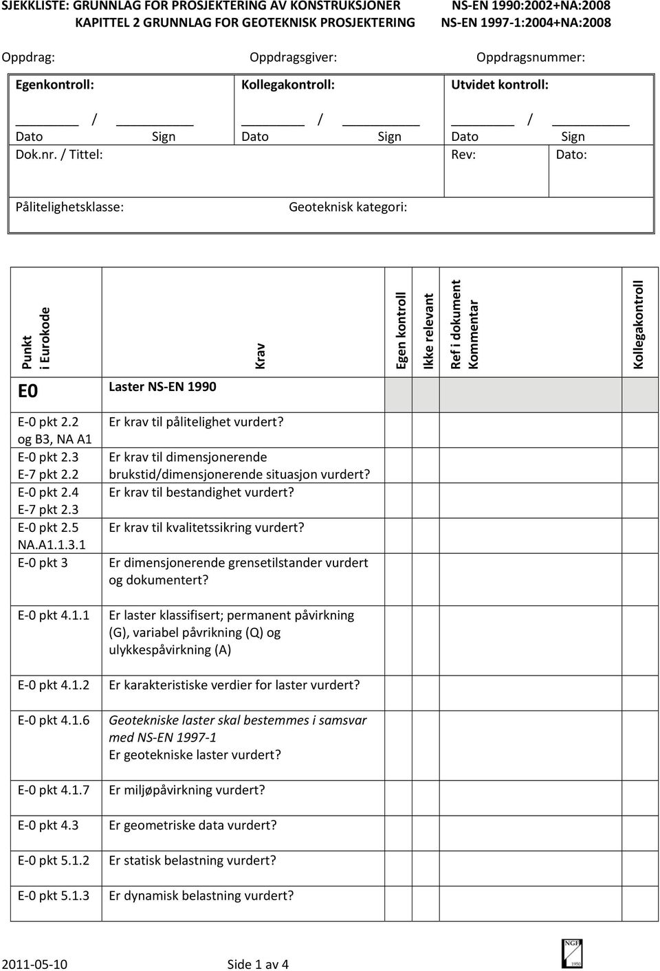 / Tittel: Rev: Dato: Pålitelighetsklasse: Geoteknisk kategori: Punkt i Eurokode Krav Egen kontroll Ikke relevant Ref i dokument Kommentar Kollegakontroll E0 Laster NS EN 1990 E 0 pkt 2.