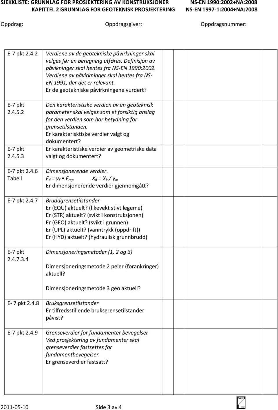 Verdiene av påvirkninger skal hentes fra NS EN 1991, der det er relevant. Er de geotekniske påvirkningene vurdert? E 7 pkt 2.4.