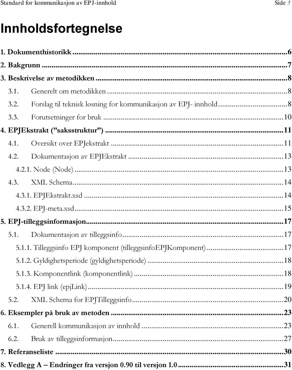 .. 14 4.3.1. EPJEkstrakt.xsd... 14 4.3.2. EPJ-meta.xsd... 15 5. EPJ-tilleggsinformasjon... 17 5.1. Dokumentasjon av tilleggsinfo... 17 5.1.1. Tilleggsinfo EPJ komponent (tilleggsinfoepjkomponent).