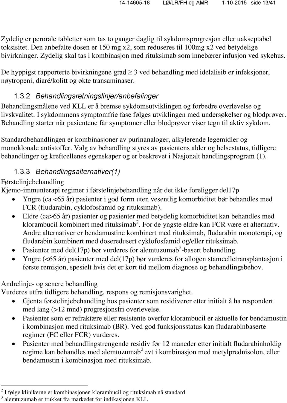 De hyppigst rapporterte bivirkningene grad 3 ved behandling med idelalisib er infeksjoner, nøytropeni, diaré/kolitt og økte transaminaser. 1.3.2 Behandlingsretningslinjer/anbefalinger Behandlingsmålene ved KLL er å bremse sykdomsutviklingen og forbedre overlevelse og livskvalitet.