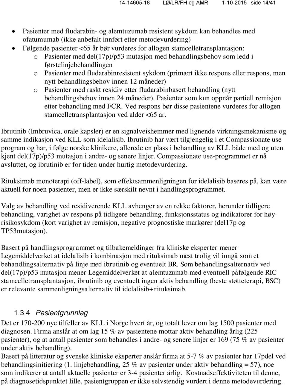 sykdom (primært ikke respons eller respons, men nytt behandlingsbehov innen 12 måneder) o Pasienter med raskt residiv etter fludarabinbasert behandling (nytt behandlingsbehov innen 24 måneder).