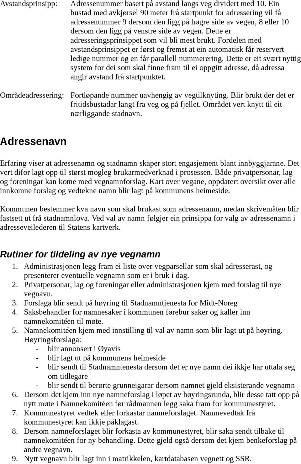 Dette er adresseringsprinsippet som vil bli mest brukt. Fordelen med avstandsprinsippet er først og fremst at ein automatisk får reservert ledige nummer og en får parallell nummerering.