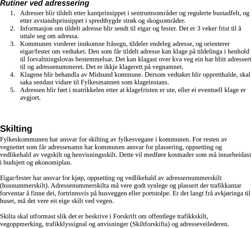 Den som får tildelt adresse kan klage på tildelinga i henhold til forvaltningslovas bestemmelsar. Det kan klagast over kva veg ein har blitt adressert til og adressenummeret.