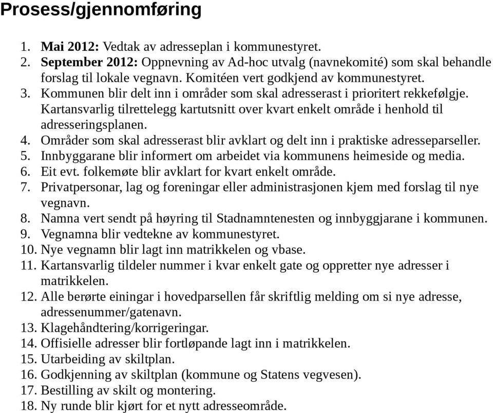 Kartansvarlig tilrettelegg kartutsnitt over kvart enkelt område i henhold til adresseringsplanen. 4. Områder som skal adresserast blir avklart og delt inn i praktiske adresseparseller. 5.