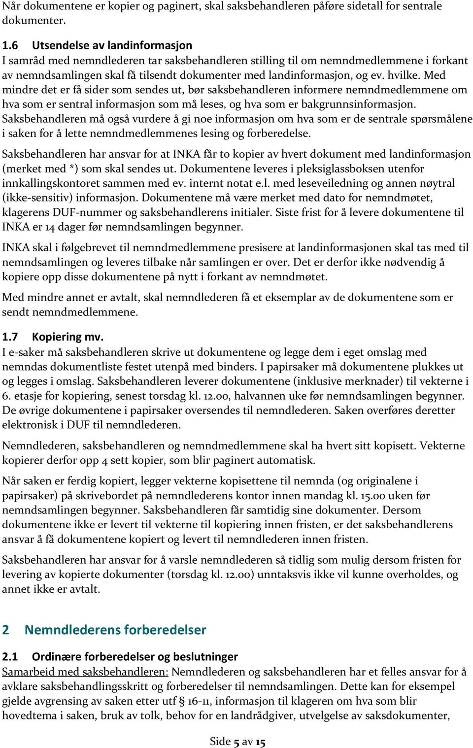 hvilke. Med mindre det er få sider som sendes ut, bør saksbehandleren informere nemndmedlemmene om hva som er sentral informasjon som må leses, og hva som er bakgrunnsinformasjon.