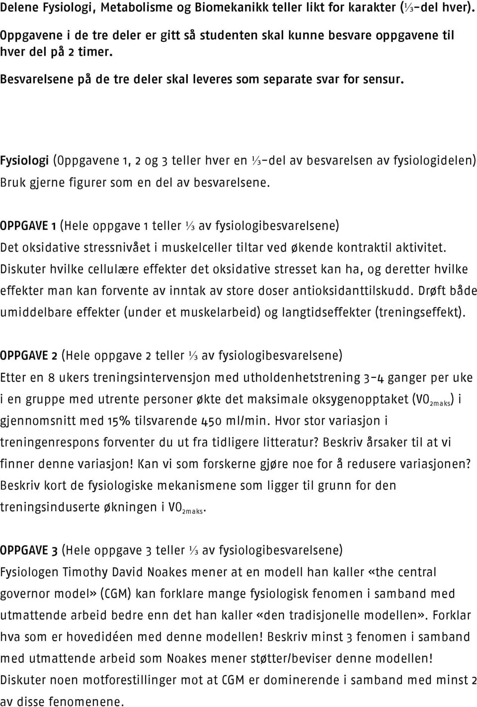 Fysiologi (Oppgavene 1, 2 og 3 teller hver en ⅓-del av besvarelsen av fysiologidelen) Bruk gjerne figurer som en del av besvarelsene.