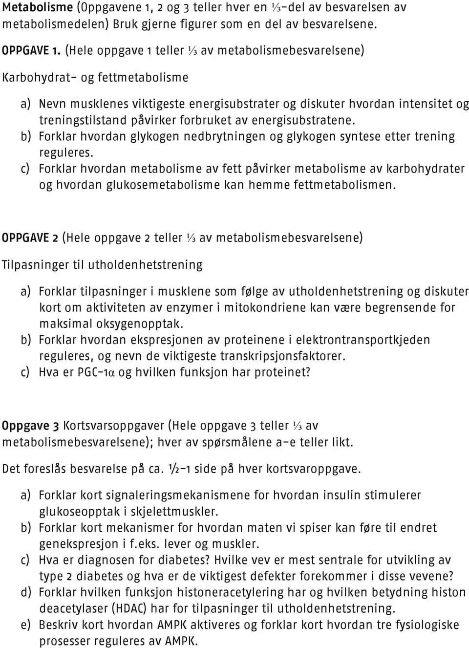 forbruket av energisubstratene. b) Forklar hvordan glykogen nedbrytningen og glykogen syntese etter trening reguleres.