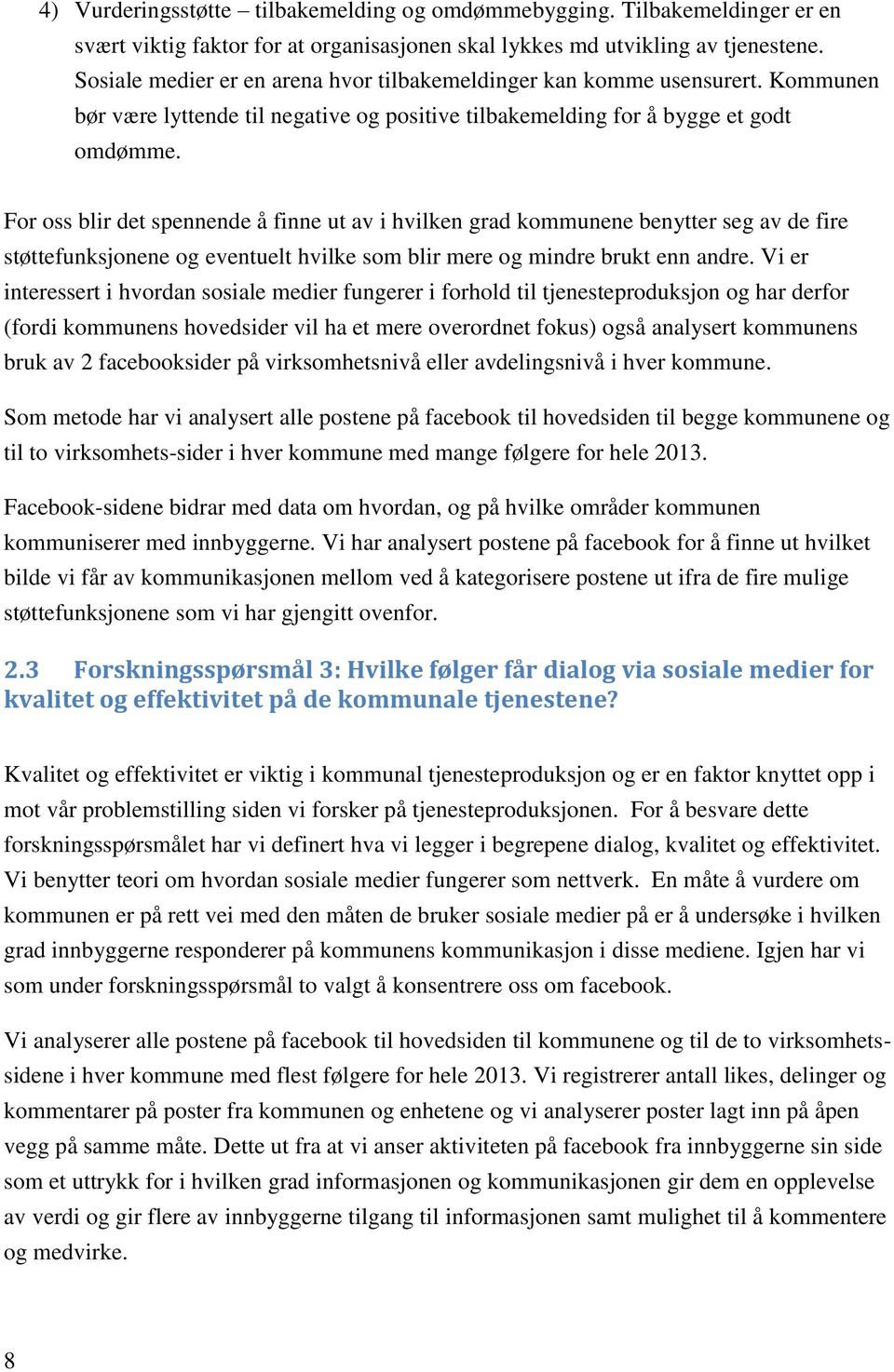 For oss blir det spennende å finne ut av i hvilken grad kommunene benytter seg av de fire støttefunksjonene og eventuelt hvilke som blir mere og mindre brukt enn andre.