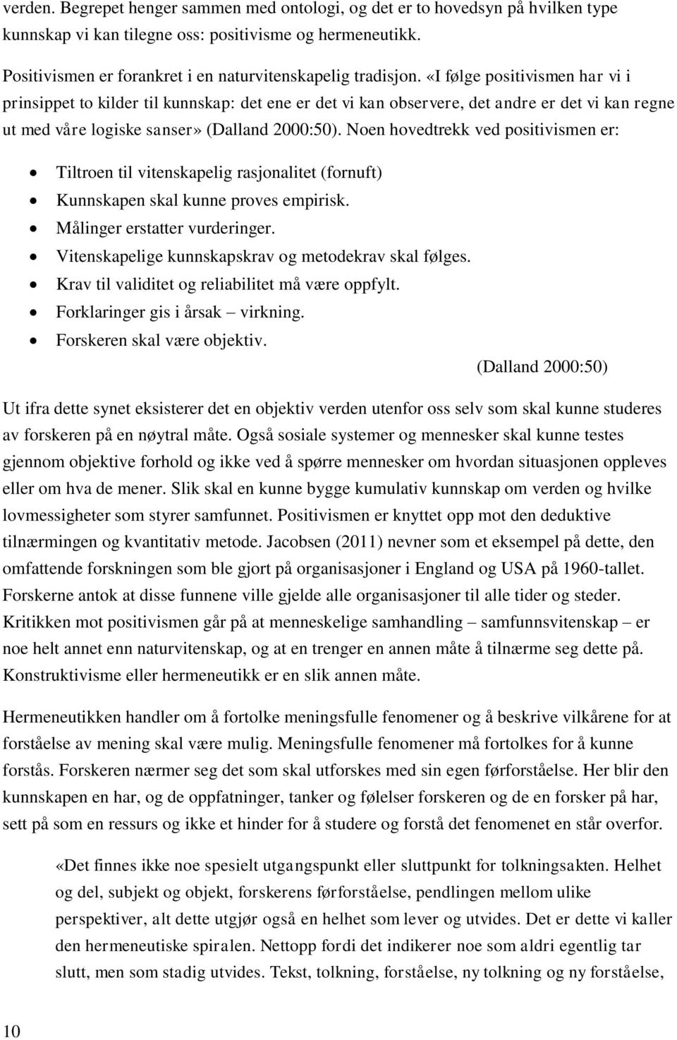 «I følge positivismen har vi i prinsippet to kilder til kunnskap: det ene er det vi kan observere, det andre er det vi kan regne ut med våre logiske sanser» (Dalland 2000:50).