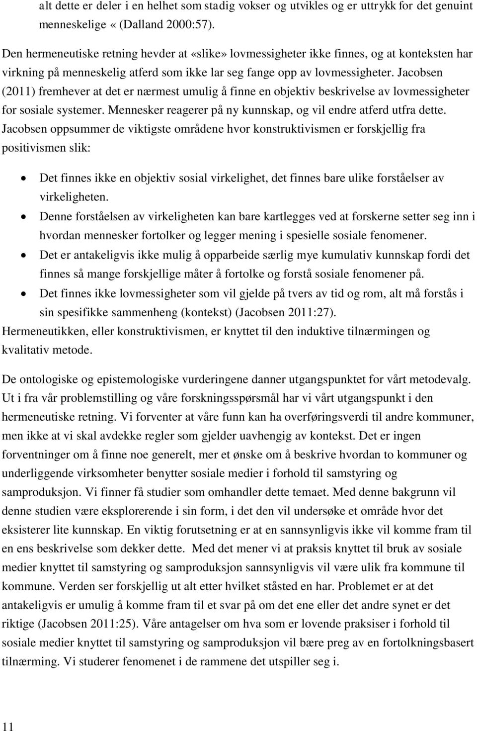 Jacobsen (2011) fremhever at det er nærmest umulig å finne en objektiv beskrivelse av lovmessigheter for sosiale systemer. Mennesker reagerer på ny kunnskap, og vil endre atferd utfra dette.