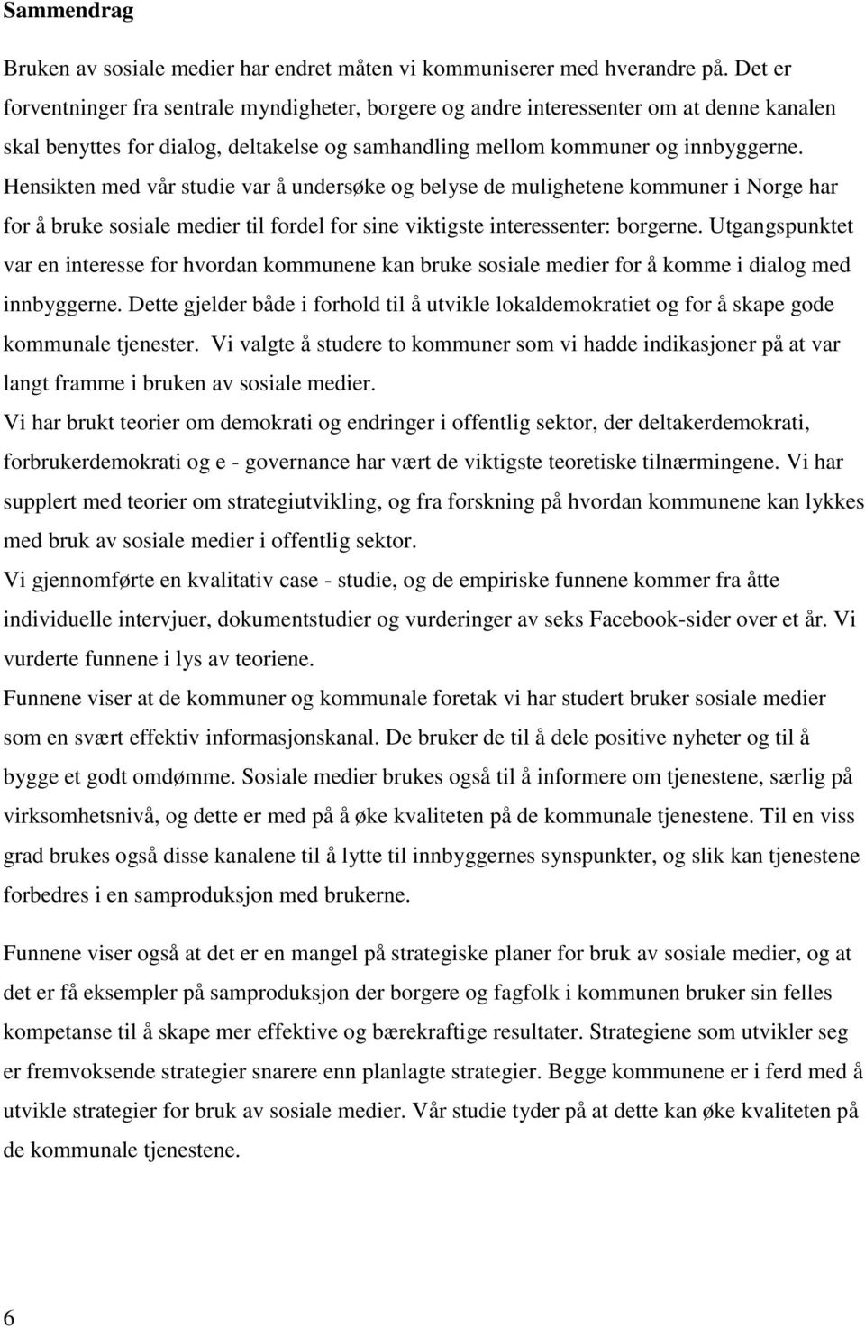 Hensikten med vår studie var å undersøke og belyse de mulighetene kommuner i Norge har for å bruke sosiale medier til fordel for sine viktigste interessenter: borgerne.