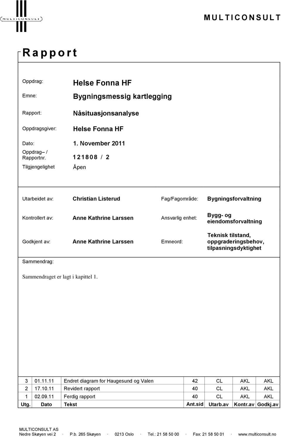 Emneord: Bygg- og eiendomsforvaltning Teknisk tilstand, oppgraderingsbehov, tilpasningsdyktighet Sammendrag: Sammendraget er lagt i kapittel 1. 3 01.11.