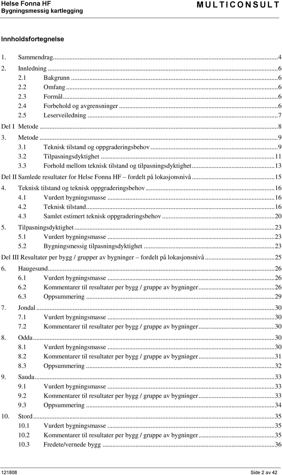 .. 13 Del II Samlede resultater for Helse Fonna HF fordelt på lokasjonsnivå... 15 4. Teknisk tilstand og teknisk oppgraderingsbehov... 16 4.1 Vurdert bygningsmasse... 16 4.2 Teknisk tilstand... 16 4.3 Samlet estimert teknisk oppgraderingsbehov.