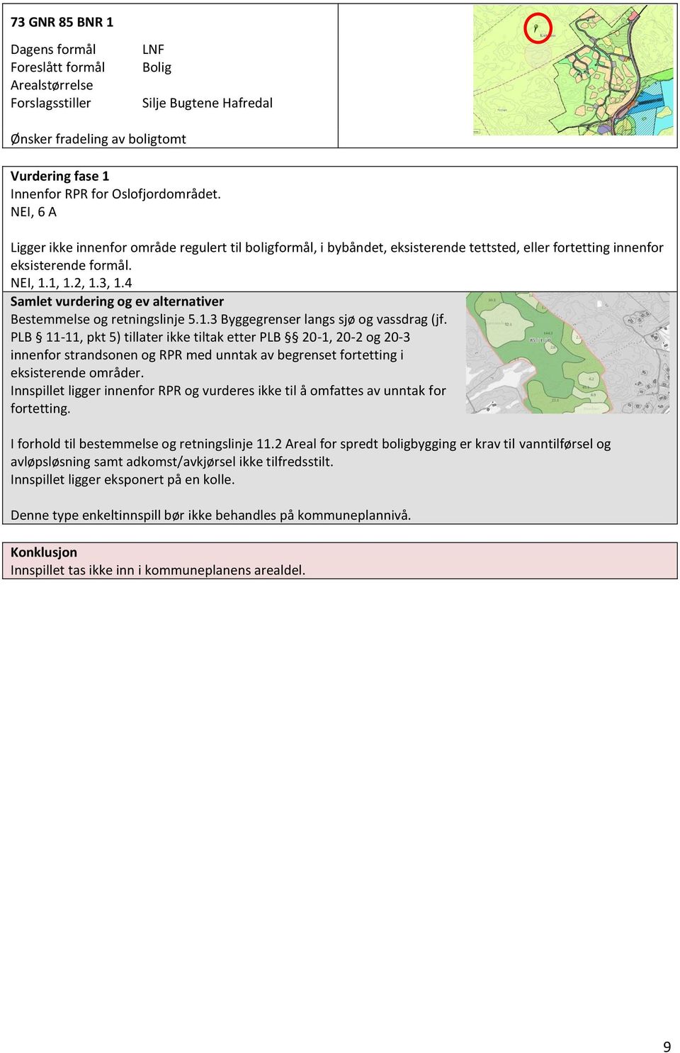 Innspillet ligger innenfor RPR og vurderes ikke til å omfattes av unntak for fortetting. I forhold til bestemmelse og retningslinje 11.