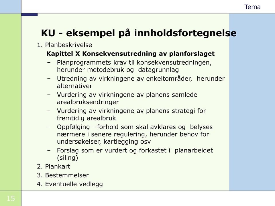 Utredning av virkningene av enkeltområder, herunder alternativer Vurdering av virkningene av planens samlede arealbruksendringer Vurdering av virkningene av