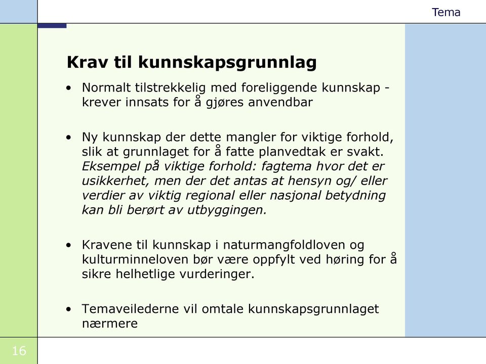 Eksempel på viktige forhold: fagtema hvor det er usikkerhet, men der det antas at hensyn og/ eller verdier av viktig regional eller nasjonal