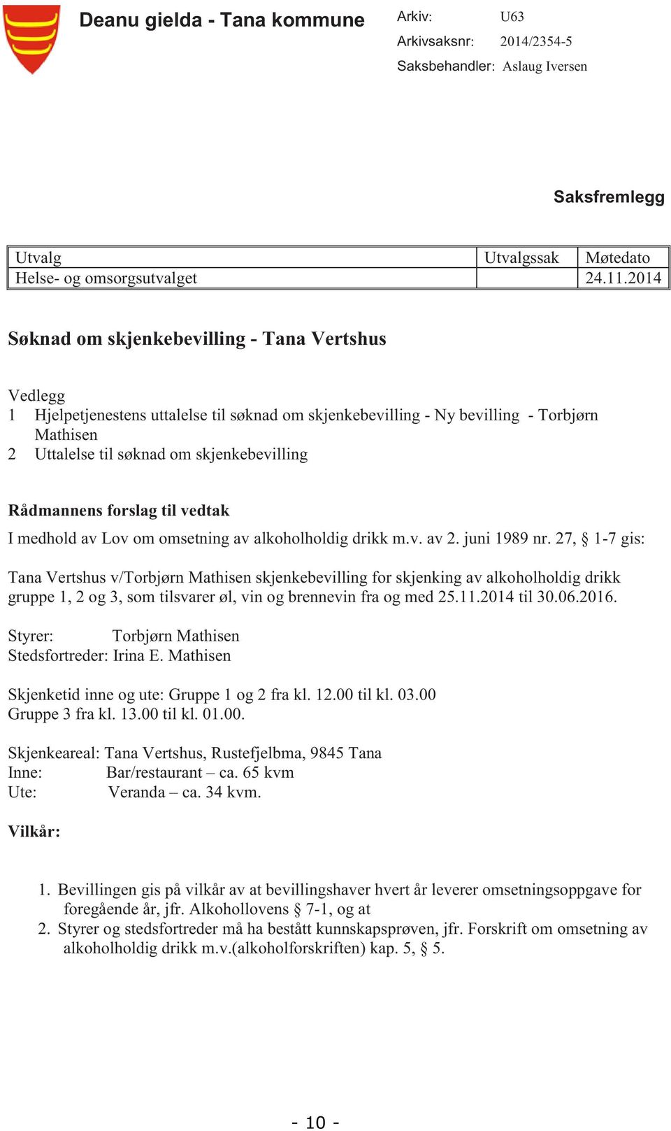 Rådmannens forslag til vedtak I medhold av Lov om omsetning av alkoholholdig drikk m.v. av 2. juni 1989 nr.