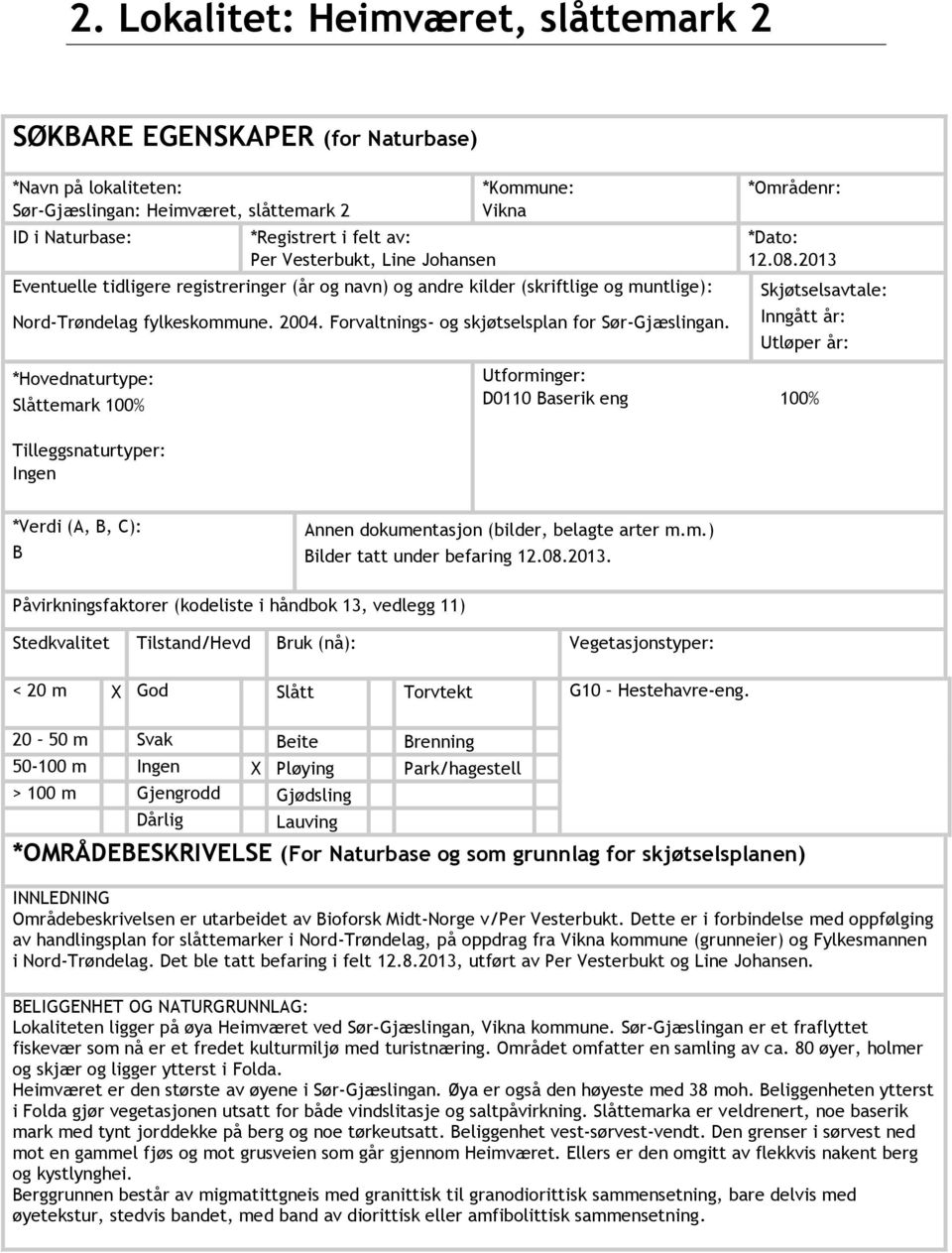 Forvaltnings- og skjøtselsplan for Sør-Gjæslingan. *Hovednaturtype: Slåttemark 100% Tilleggsnaturtyper: Ingen *Områdenr: *Dato: 12.08.