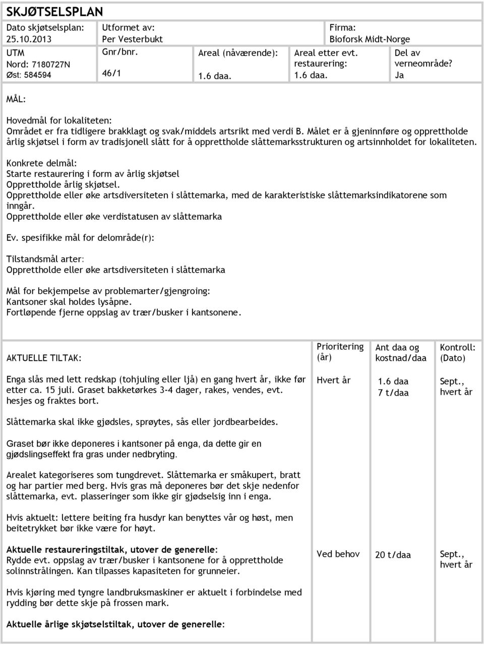 Målet er å gjeninnføre og opprettholde årlig skjøtsel i form av tradisjonell slått for å opprettholde slåttemarksstrukturen og artsinnholdet for lokaliteten.