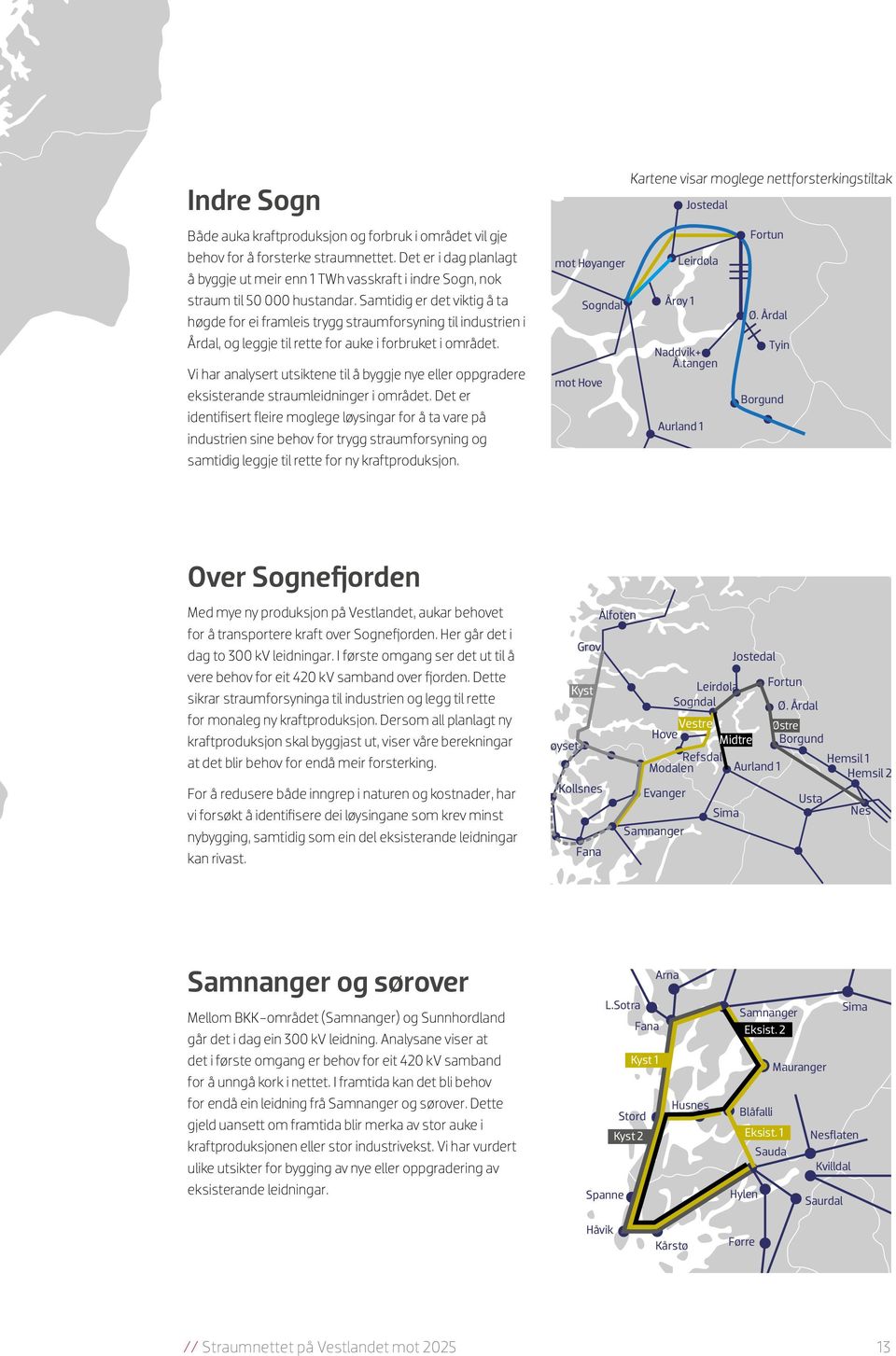 Samtidig er det viktig å ta høgde for ei framleis trygg straumforsyning til industrien i Årdal, og leggje til rette for auke i forbruket i området.