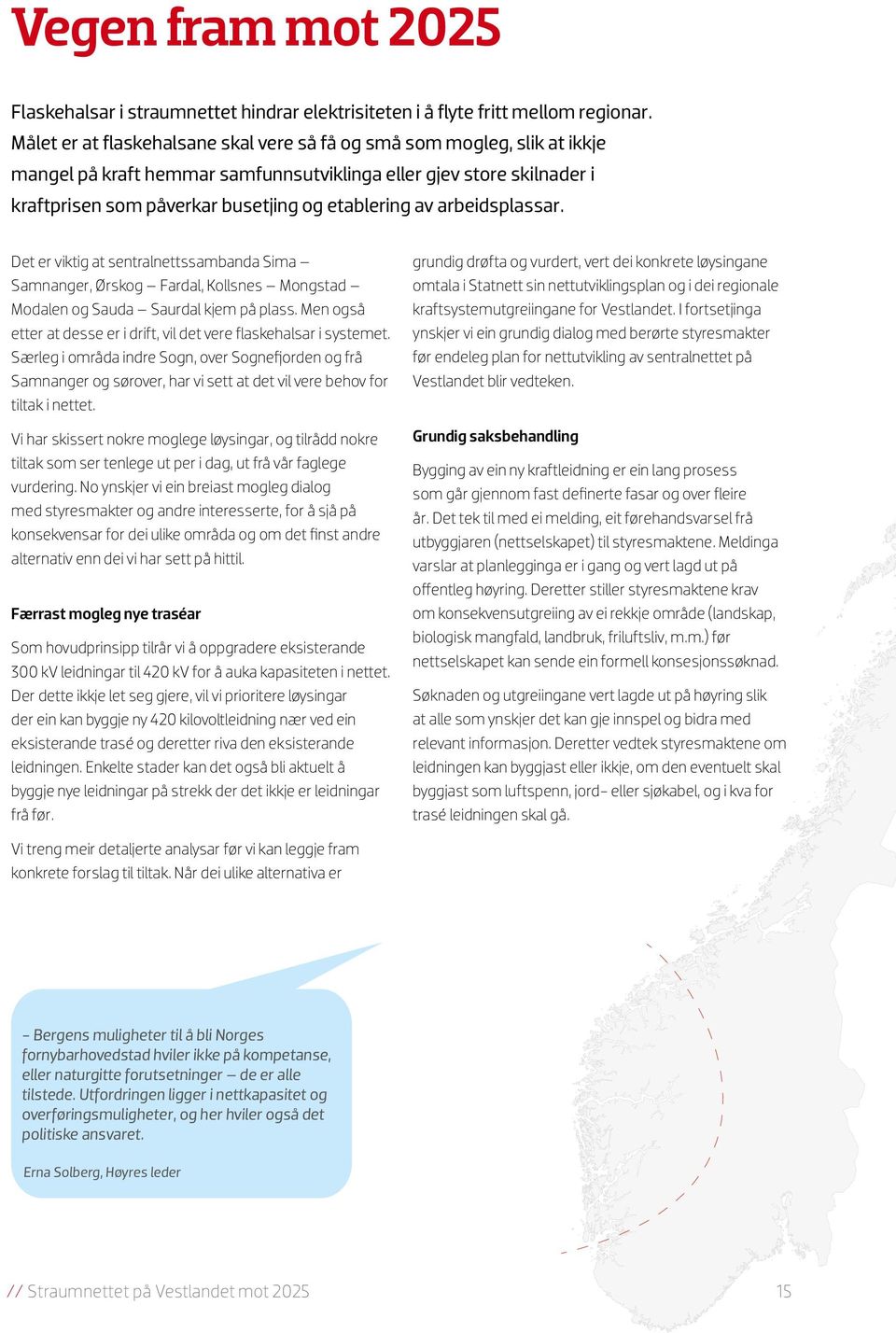 arbeidsplassar. Det er viktig at sentralnettssambanda Sima Samnanger, Ørskog Fardal, Kollsnes Mongstad Modalen og Sauda Saurdal kjem på plass.