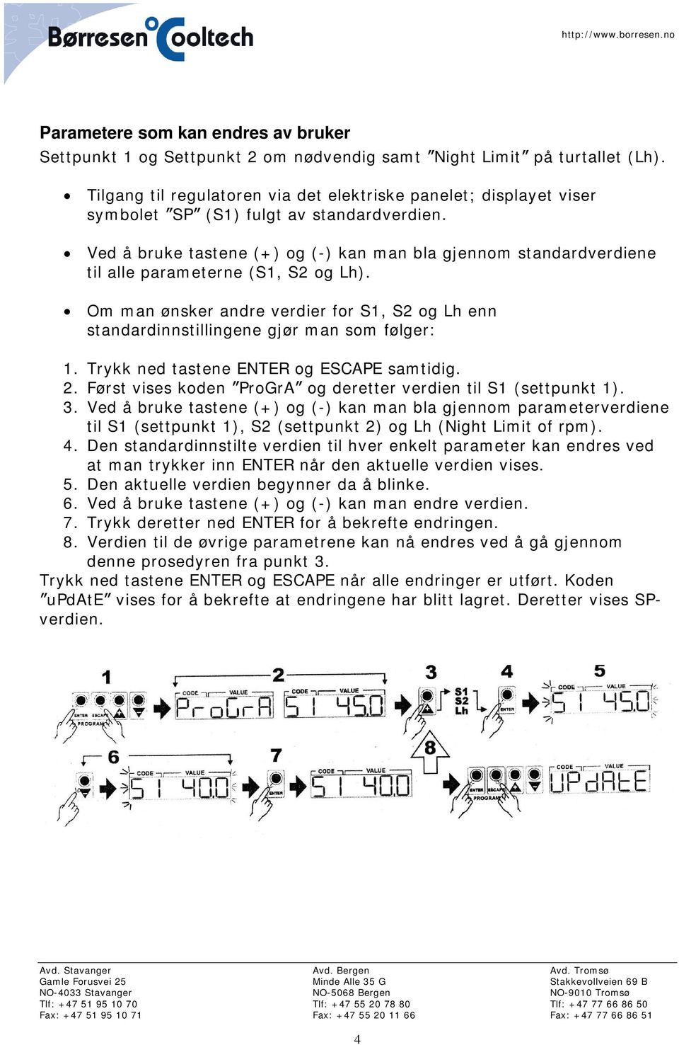 Ved å bruke tastene (+) og (-) kan man bla gjennom standardverdiene til alle parameterne (S1, S2 og Lh). Om man ønsker andre verdier for S1, S2 og Lh enn standardinnstillingene gjør man som følger: 1.