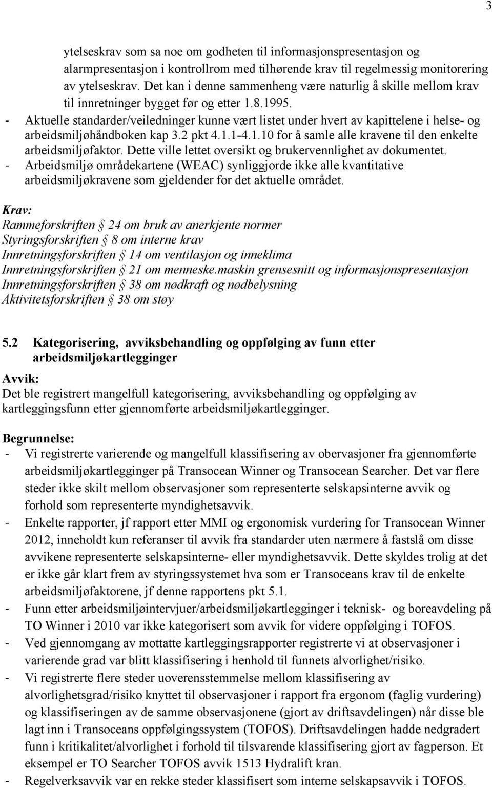 - Aktuelle standarder/veiledninger kunne vært listet under hvert av kapittelene i helse- og arbeidsmiljøhåndboken kap 3.2 pkt 4.1.1-4.1.10 for å samle alle kravene til den enkelte arbeidsmiljøfaktor.