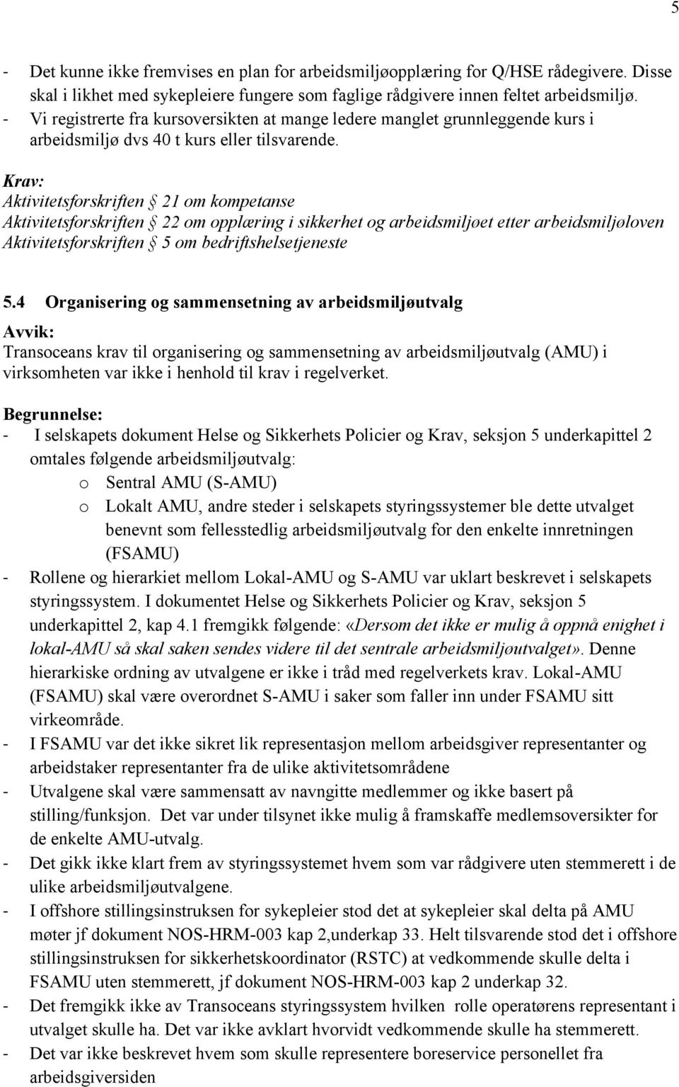 Aktivitetsforskriften 21 om kompetanse Aktivitetsforskriften 22 om opplæring i sikkerhet og arbeidsmiljøet etter arbeidsmiljøloven Aktivitetsforskriften 5 om bedriftshelsetjeneste 5.