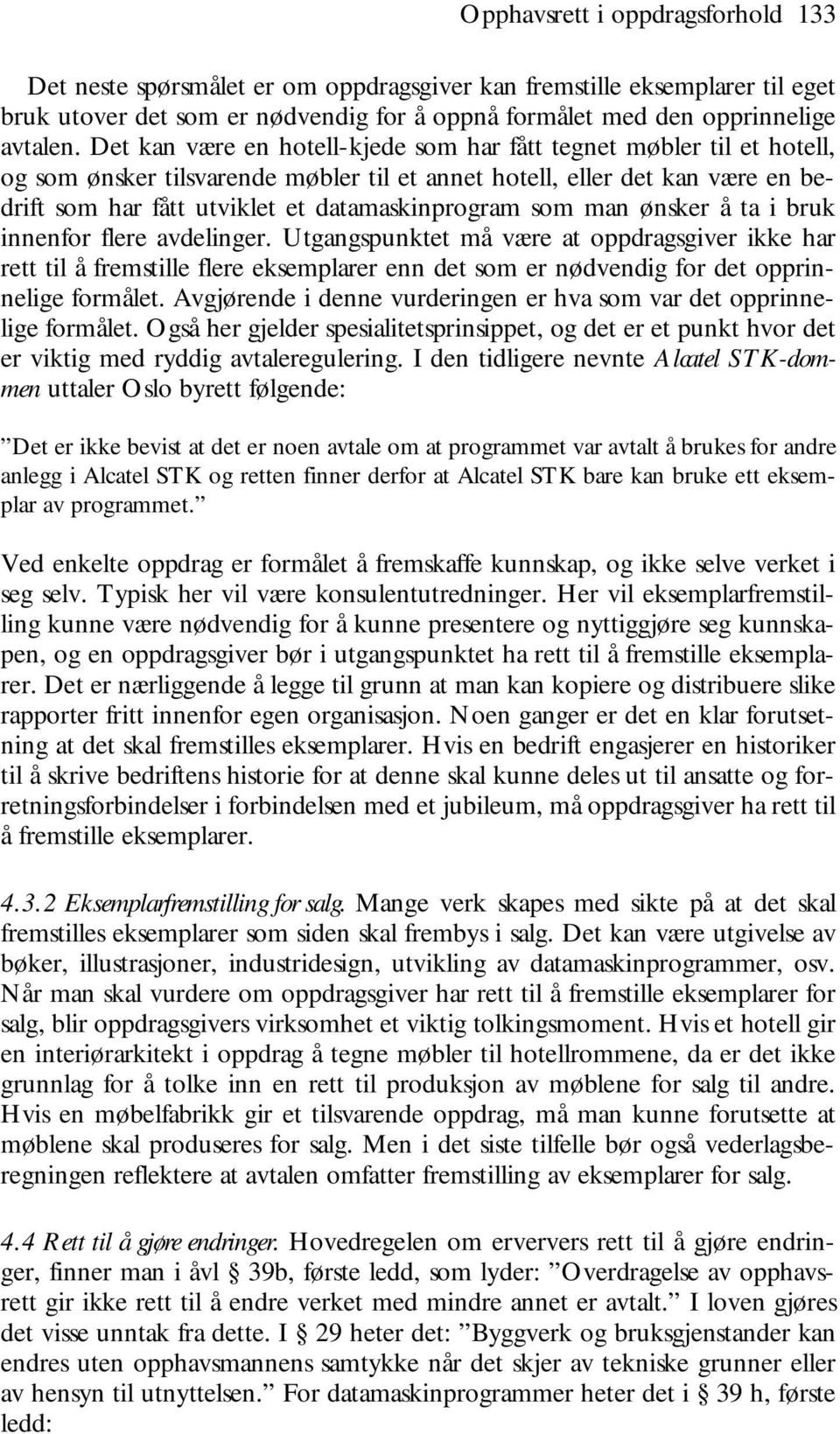 som man ønsker å ta i bruk innenfor flere avdelinger. Utgangspunktet må være at oppdragsgiver ikke har rett til å fremstille flere eksemplarer enn det som er nødvendig for det opprinnelige formålet.