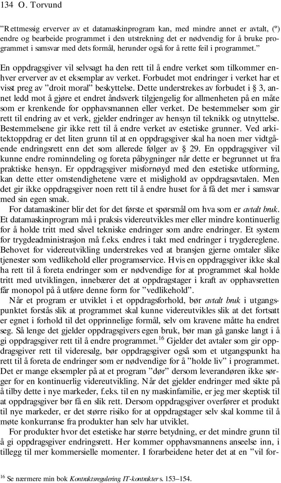 formål, herunder også for å rette feil i programmet. En oppdragsgiver vil selvsagt ha den rett til å endre verket som tilkommer enhver erverver av et eksemplar av verket.