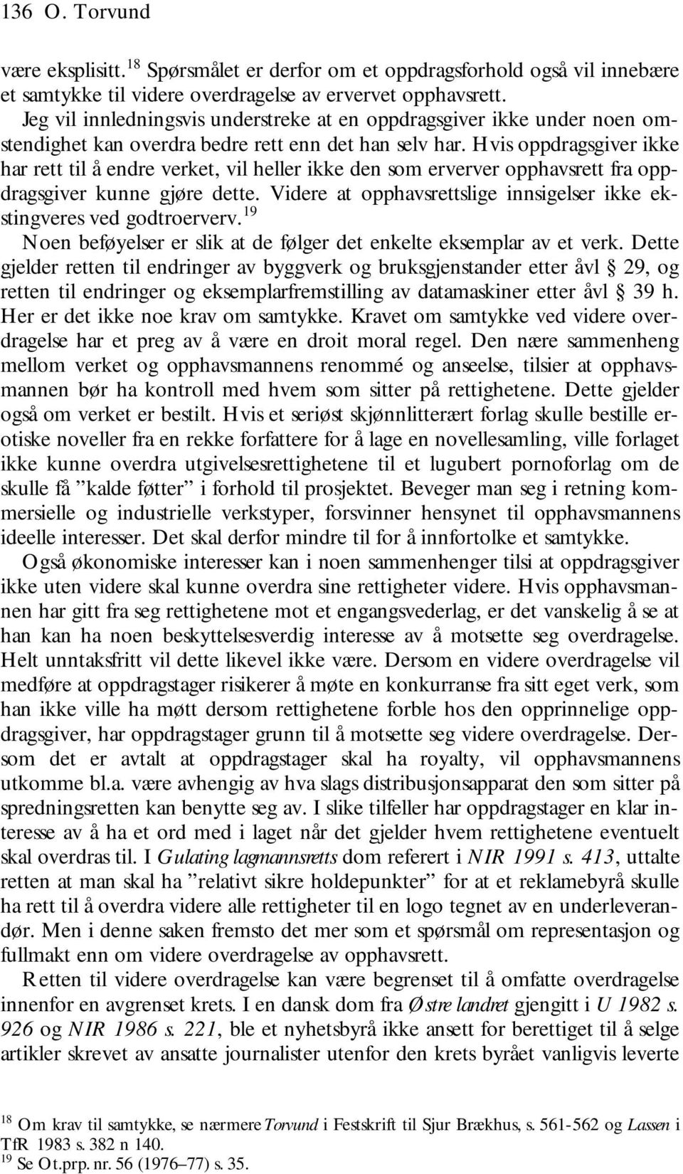 Hvis oppdragsgiver ikke har rett til å endre verket, vil heller ikke den som erverver opphavsrett fra oppdragsgiver kunne gjøre dette.