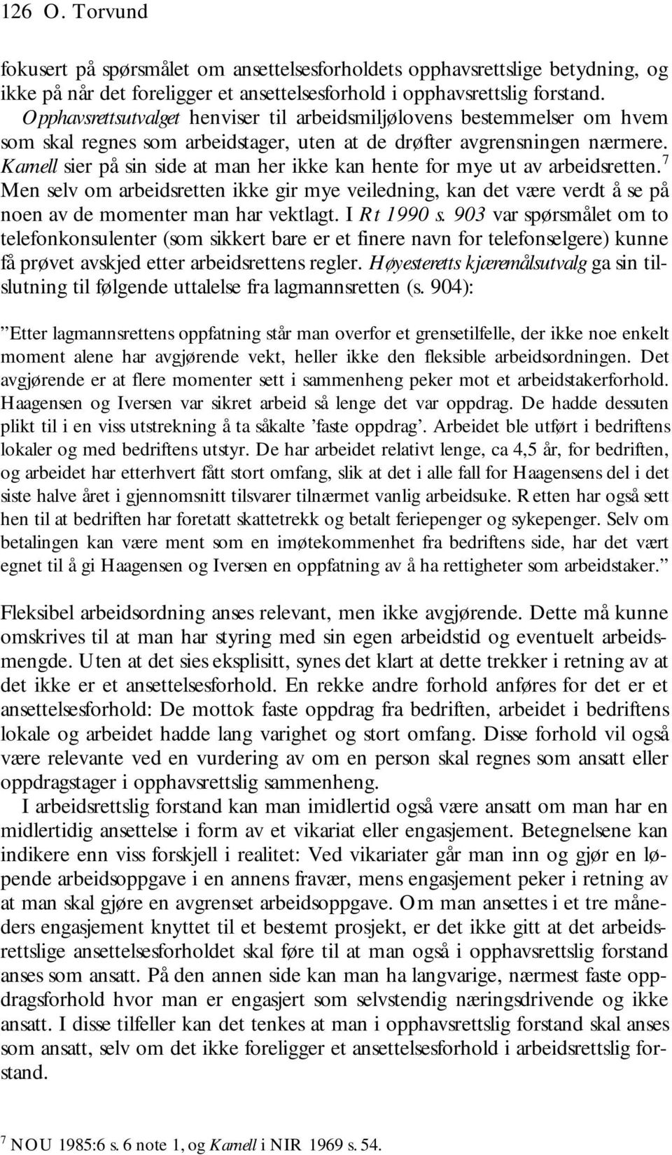 Karnell sier på sin side at man her ikke kan hente for mye ut av arbeidsretten. 7 Men selv om arbeidsretten ikke gir mye veiledning, kan det være verdt å se på noen av de momenter man har vektlagt.