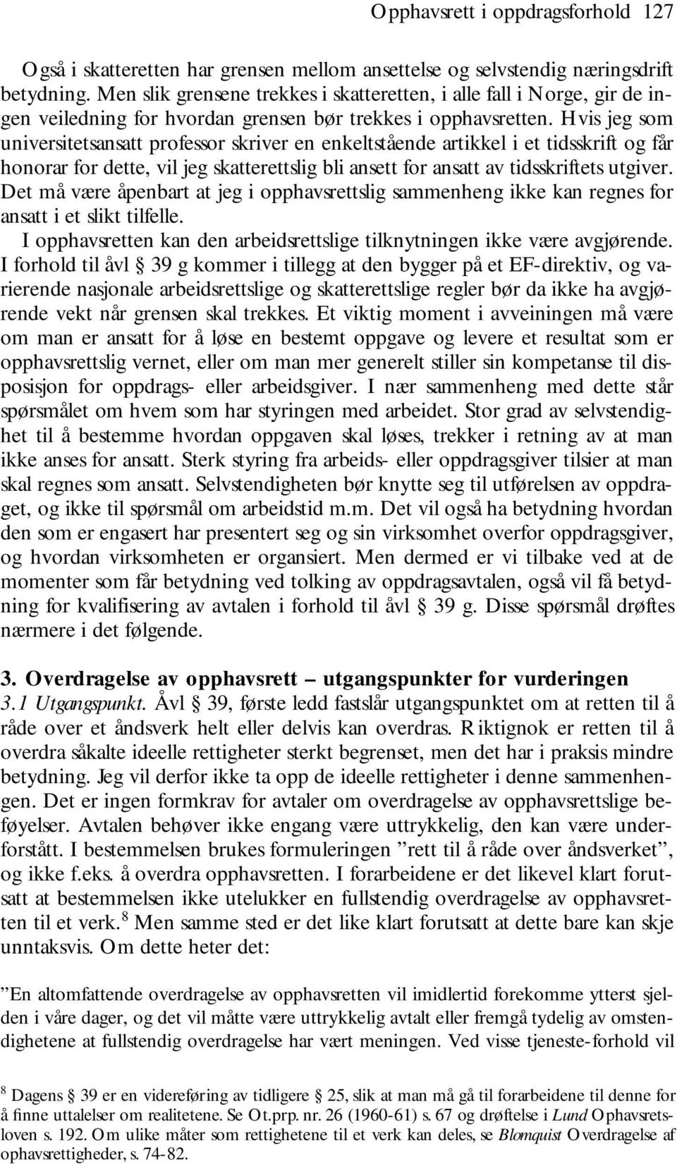 Hvis jeg som universitetsansatt professor skriver en enkeltstående artikkel i et tidsskrift og får honorar for dette, vil jeg skatterettslig bli ansett for ansatt av tidsskriftets utgiver.