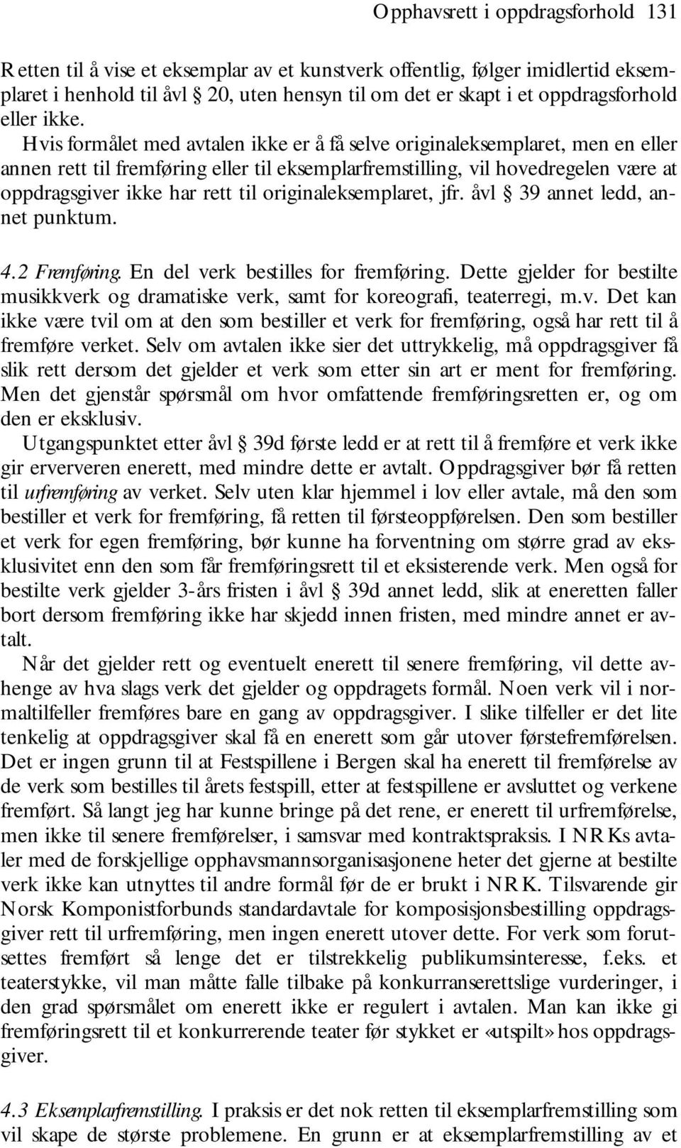 Hvis formålet med avtalen ikke er å få selve originaleksemplaret, men en eller annen rett til fremføring eller til eksemplarfremstilling, vil hovedregelen være at oppdragsgiver ikke har rett til