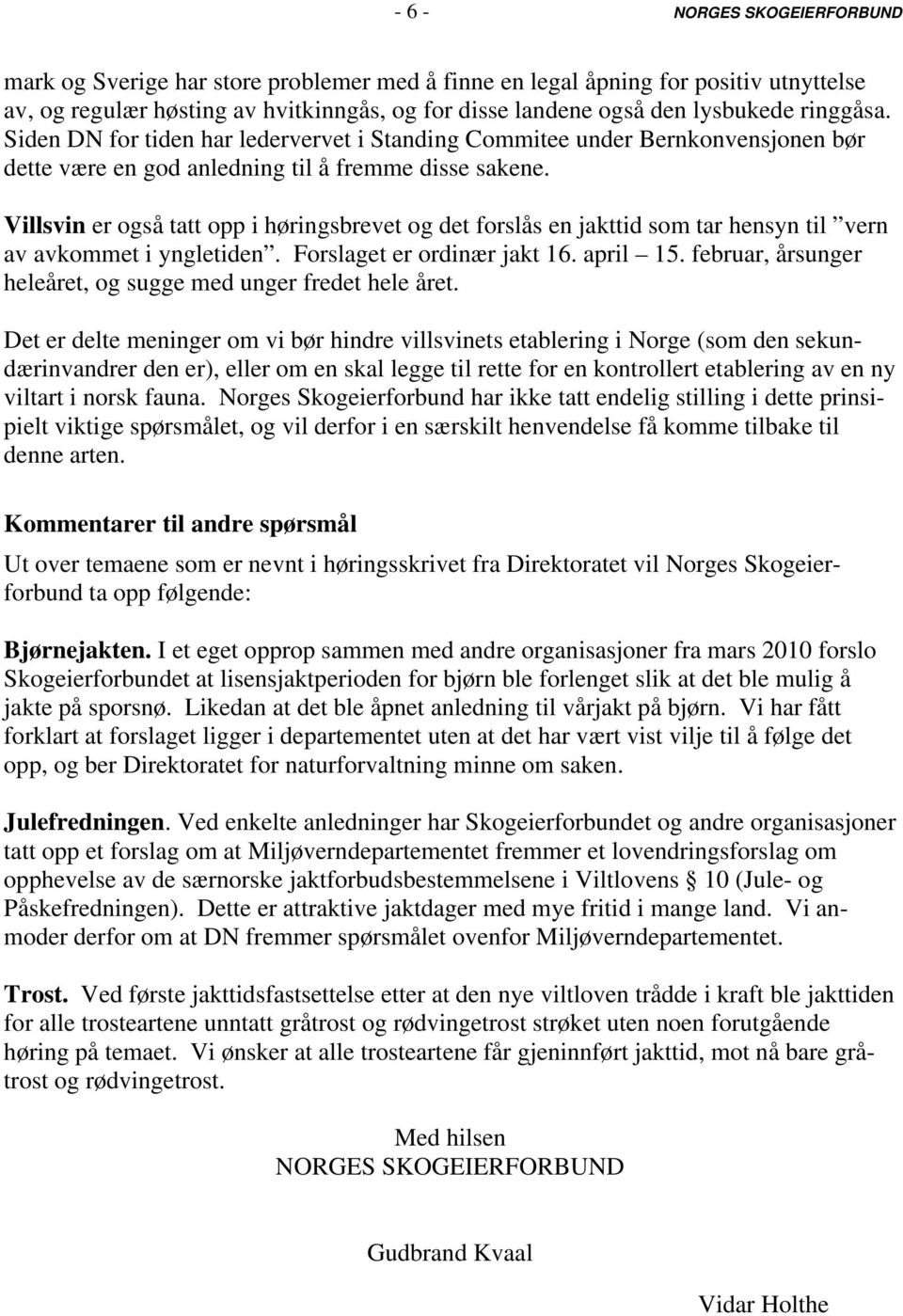 Villsvin er også tatt opp i høringsbrevet og det forslås en jakttid som tar hensyn til vern av avkommet i yngletiden. Forslaget er ordinær jakt 16. april 15.