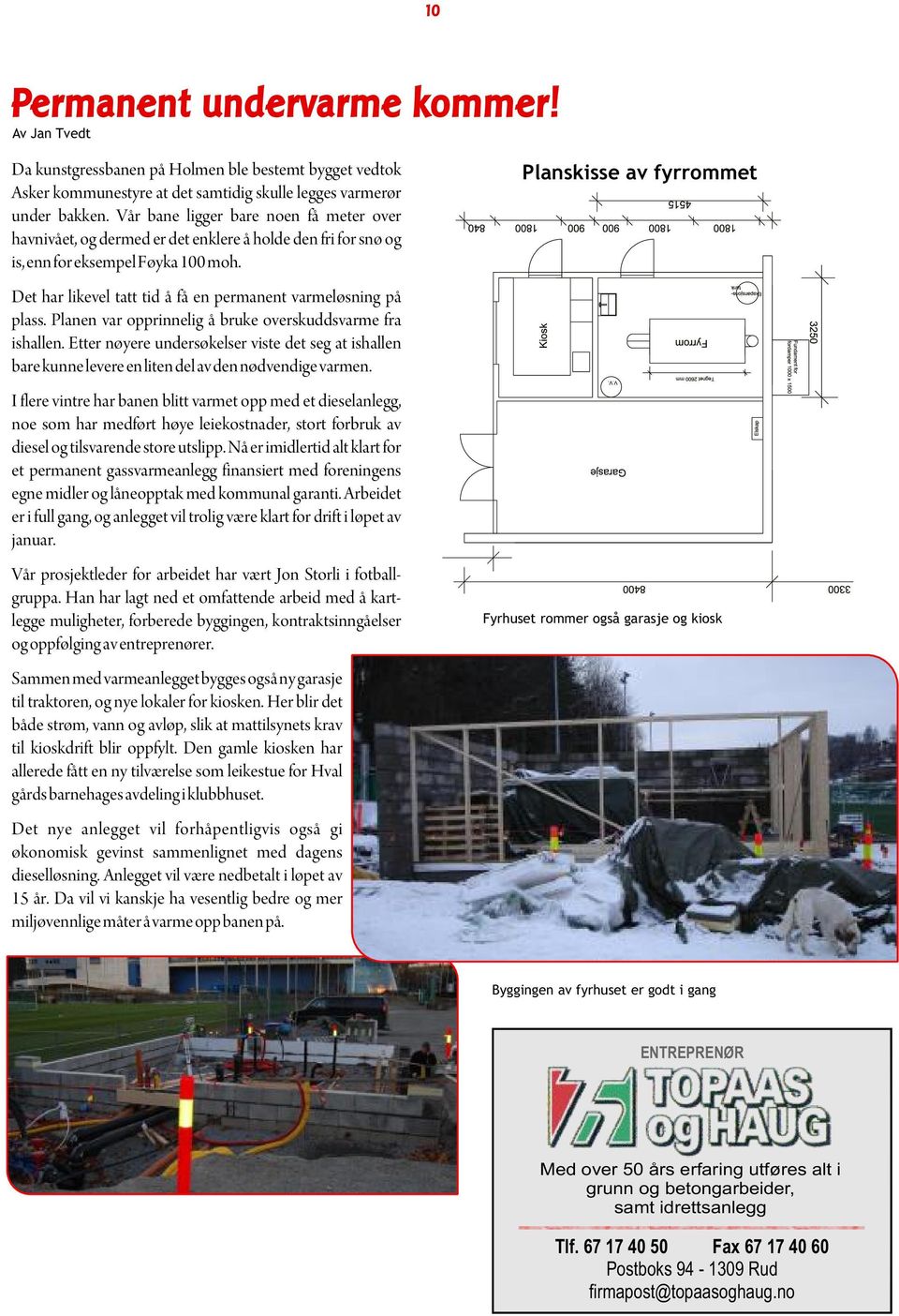 Planskisse av fyrrommet Det har likevel tatt tid å få en permanent varmeløsning på plass. Planen var opprinnelig å bruke overskuddsvarme fra ishallen.