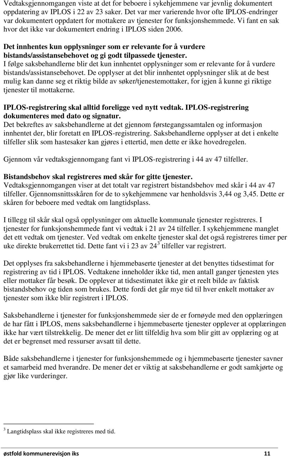 Det innhentes kun opplysninger som er relevante for å vurdere bistands/assistansebehovet og gi godt tilpassede tjenester.