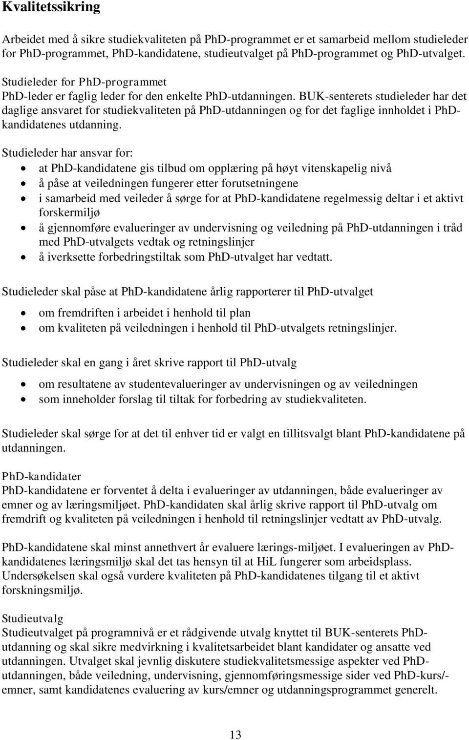 BUK-senterets studieleder har det daglige ansvaret for studiekvaliteten på PhD-utdanningen og for det faglige innholdet i PhDkandidatenes utdanning.