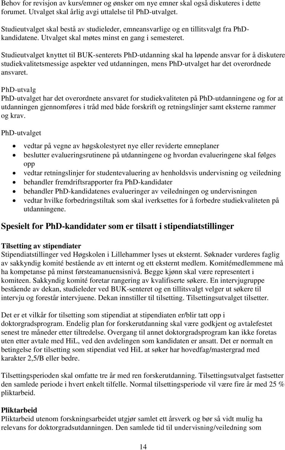 Studieutvalget knyttet til BUK-senterets PhD-utdanning skal ha løpende ansvar for å diskutere studiekvalitetsmessige aspekter ved utdanningen, mens PhD-utvalget har det overordnede ansvaret.