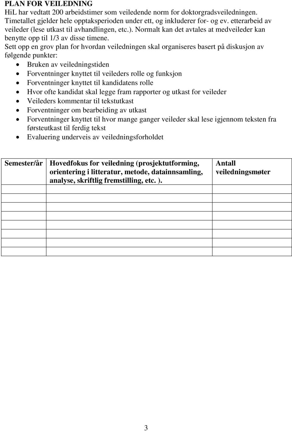 Sett opp en grov plan for hvordan veiledningen skal organiseres basert på diskusjon av følgende punkter: Bruken av veiledningstiden Forventninger knyttet til veileders rolle og funksjon Forventninger