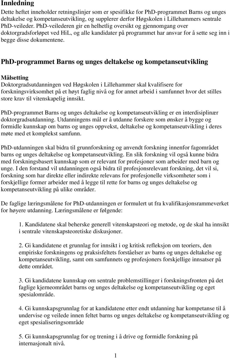 PhD-programmet Barns og unges deltakelse og kompetanseutvikling Målsetting Doktorgradsutdanningen ved Høgskolen i Lillehammer skal kvalifisere for forskningsvirksomhet på et høyt faglig nivå og for