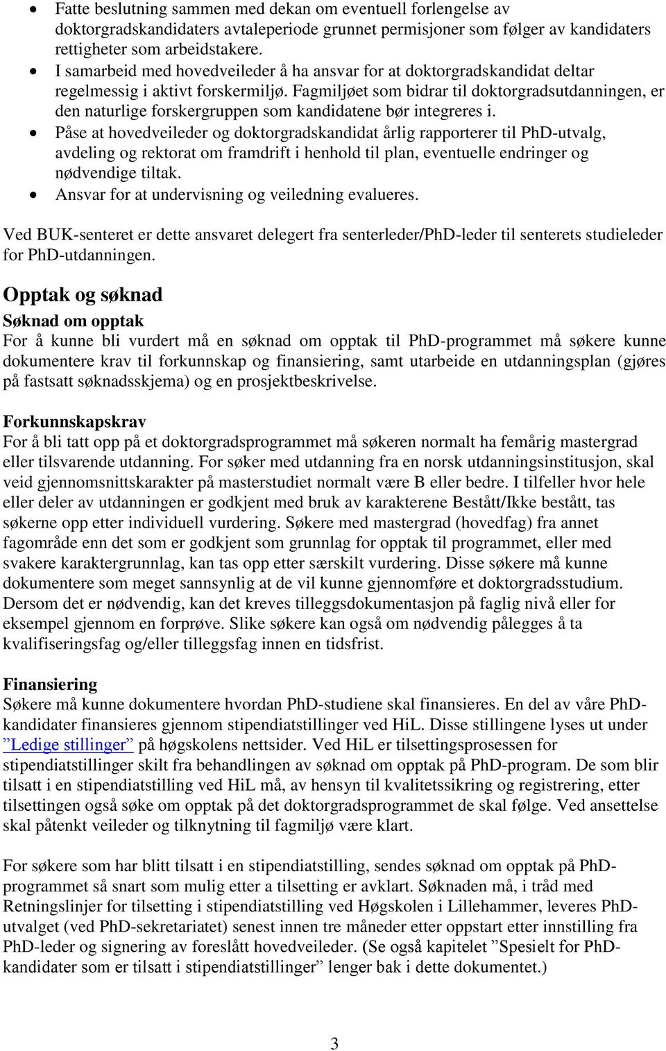 Fagmiljøet som bidrar til doktorgradsutdanningen, er den naturlige forskergruppen som kandidatene bør integreres i.