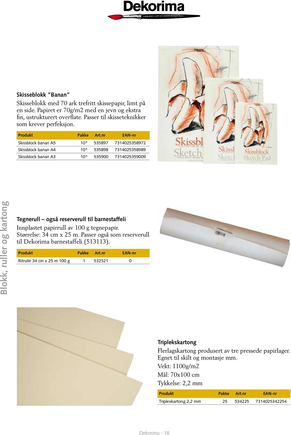 Skissblock banan A5 10* 535897 7314025358972 Skissblock banan A4 10* 535898 7314025358989 Skissblock banan A3 10* 535900 7314025359009 Blokk, ruller og kartong Tegnerull også reserverull til
